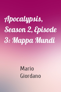 Apocalypsis, Season 2, Episode 3: Mappa Mundi