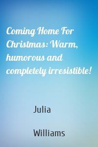 Coming Home For Christmas: Warm, humorous and completely irresistible!