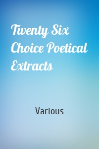 Twenty Six Choice Poetical Extracts