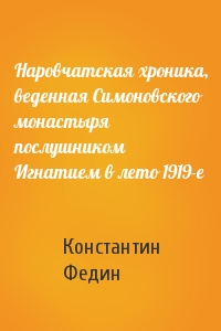 Наровчатская хроника, веденная Симоновского монастыря послушником Игнатием в лето 1919-е