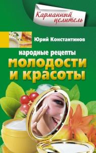Юрий Константинов - Народные рецепты молодости и красоты