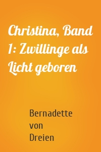 Christina, Band 1: Zwillinge als Licht geboren
