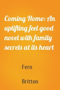 Coming Home: An uplifting feel good novel with family secrets at its heart