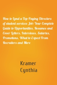 How to Land a Top-Paying Directors of student services Job: Your Complete Guide to Opportunities, Resumes and Cover Letters, Interviews, Salaries, Promotions, What to Expect From Recruiters and More