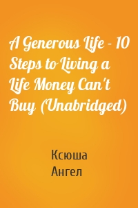 A Generous Life - 10 Steps to Living a Life Money Can't Buy (Unabridged)