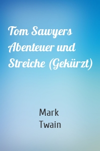 Tom Sawyers Abenteuer und Streiche (Gekürzt)