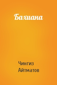 Чингиз Айтматов - Бахиана