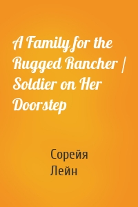 A Family for the Rugged Rancher / Soldier on Her Doorstep