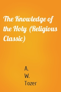 The Knowledge of the Holy (Religious Classic)