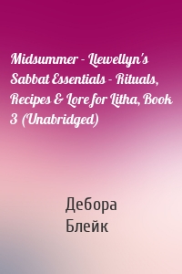 Midsummer - Llewellyn's Sabbat Essentials - Rituals, Recipes & Lore for Litha, Book 3 (Unabridged)