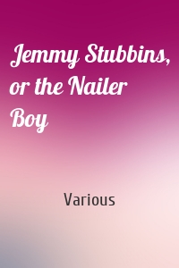 Jemmy Stubbins, or the Nailer Boy