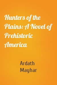 Hunters of the Plains: A Novel of Prehistoric America