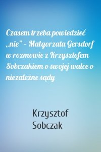 Czasem trzeba powiedzieć „nie” – Małgorzata Gersdorf w rozmowie z Krzysztofem Sobczakiem o swojej walce o niezależne sądy