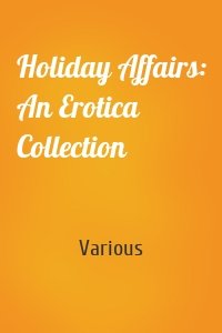 Holiday Affairs: An Erotica Collection