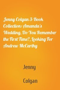 Jenny Colgan 3-Book Collection: Amanda’s Wedding, Do You Remember the First Time?, Looking For Andrew McCarthy