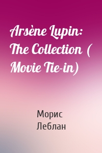 Arsène Lupin: The Collection ( Movie Tie-in)