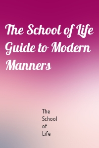 The School of Life Guide to Modern Manners