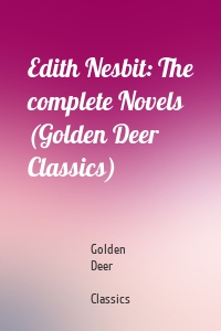 Edith Nesbit: The complete Novels (Golden Deer Classics)