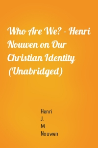 Who Are We? - Henri Nouwen on Our Christian Identity (Unabridged)
