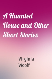 A Haunted House and Other Short Stories