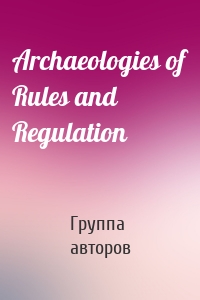 Archaeologies of Rules and Regulation