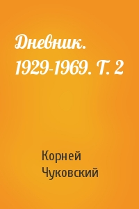 Корней Иванович Чуковский - Дневник. 1929-1969. Т. 2