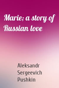 Marie; a story of Russian love