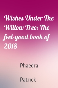 Wishes Under The Willow Tree: The feel-good book of 2018