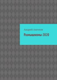 Андрей Ангелов - Размышлизмы-2020