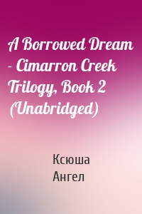 A Borrowed Dream - Cimarron Creek Trilogy, Book 2 (Unabridged)
