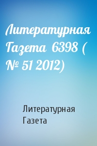 Литературная Газета  6398 ( № 51 2012)