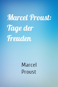 Marcel Proust: Tage der Freuden
