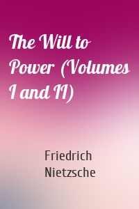 The Will to Power (Volumes I and II)