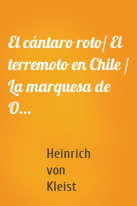El cántaro roto/ El terremoto en Chile / La marquesa de O...