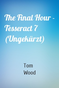 The Final Hour - Tesseract 7 (Ungekürzt)