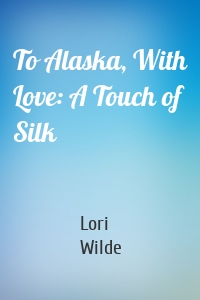 To Alaska, With Love: A Touch of Silk