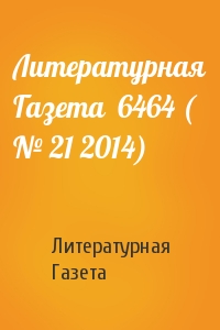 Литературная Газета - Литературная Газета  6464 ( № 21 2014)