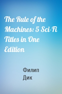The Rule of the Machines: 5 Sci-Fi Titles in One Edition
