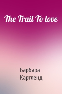The Trail To love