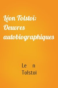 Léon Tolstoï: Oeuvres autobiographiques