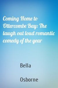 Coming Home to Ottercombe Bay: The laugh out loud romantic comedy of the year