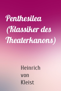 Penthesilea (Klassiker des Theaterkanons)