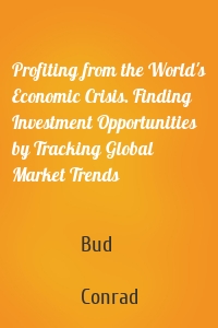 Profiting from the World's Economic Crisis. Finding Investment Opportunities by Tracking Global Market Trends