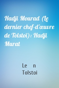 Hadji Mourad (Le dernier chef-d'œuvre de Tolstoï): Hadji Murat