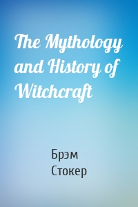 The Mythology and History of Witchcraft