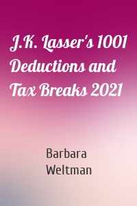 J.K. Lasser's 1001 Deductions and Tax Breaks 2021