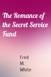 The Romance of the Secret Service Fund