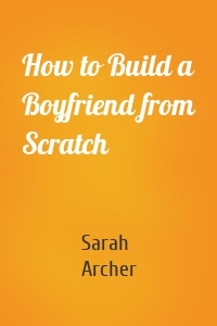 How to Build a Boyfriend from Scratch