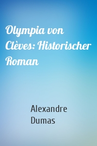 Olympia von Clèves: Historischer Roman