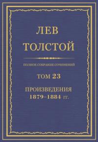 Лев Толстой - ПСС. Том 23. Произведения, 1879-1884 гг.